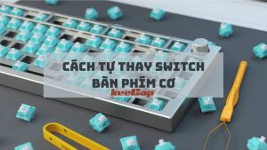 Cách thay switch bàn phím cơ